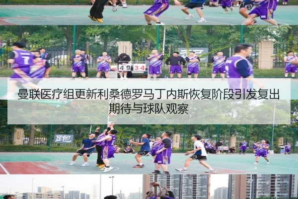 曼联医疗组更新利桑德罗马丁内斯恢复阶段引发复出期待与球队观察