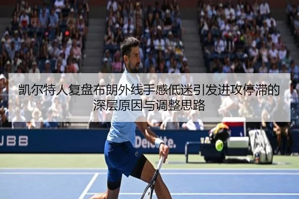 凯尔特人复盘布朗外线手感低迷引发进攻停滞的深层原因与调整思路