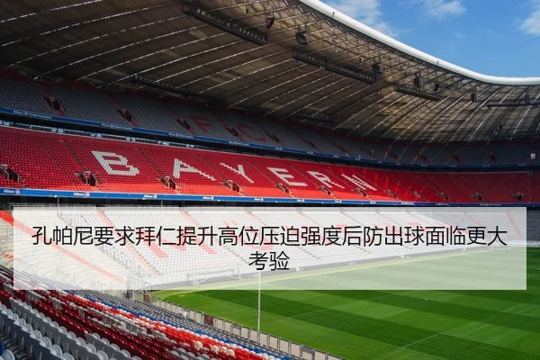 孔帕尼要求拜仁提升高位压迫强度后防出球面临更大考验