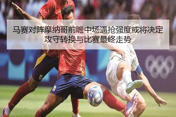 马赛对阵摩纳哥前瞻中场逼抢强度或将决定攻守转换与比赛最终走势